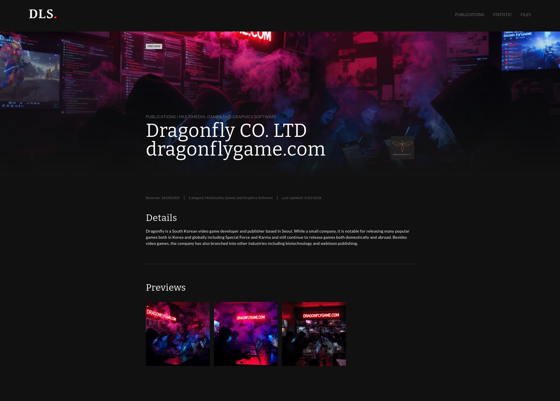 Screenshot of preview Dragonfly CO. LTD dragonflygame.com Revenue: 18,000,000 | Category: Multimedia, Games and Graphics Software Dragonfly is a South Korean video game developer and publisher based in Seoul. While a small company, it is notable for releasing many popular games both in Korea and globally including Special Force and Karma and still continue to release games both domestically and abroad. Besides video games, the company has also branched into other industries including biotechnology and webtoon publishing. leak page
