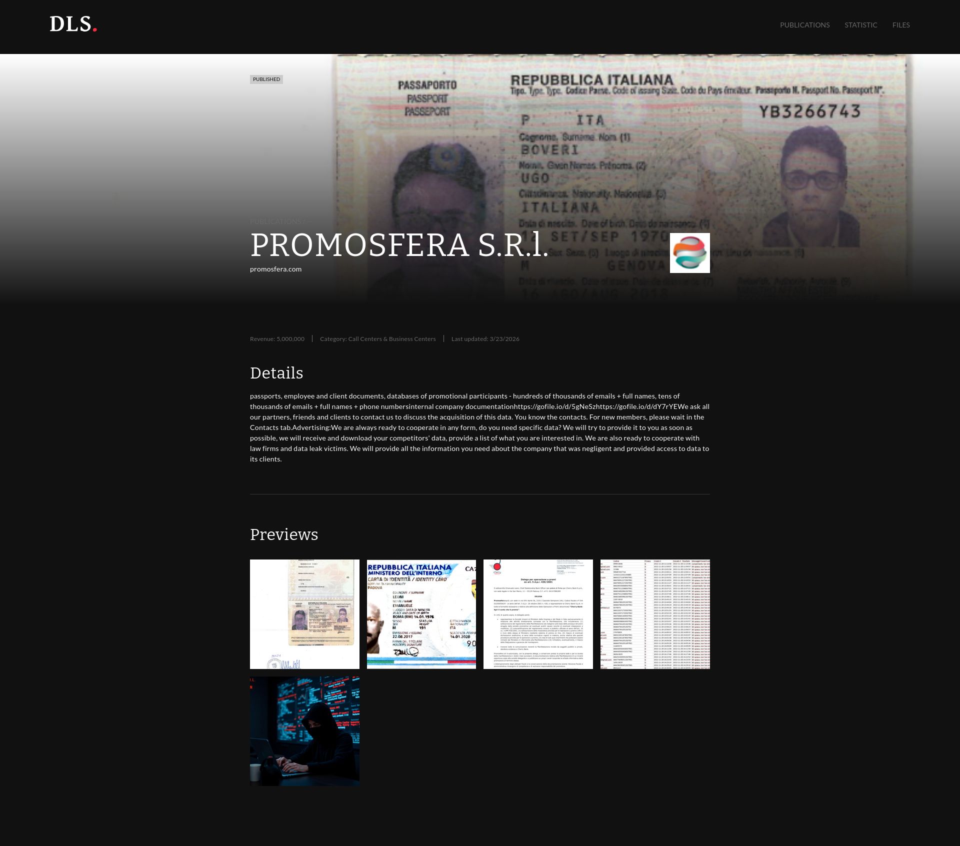 Screenshot of published promosfera.com PROMOSFERA S.R.l. Revenue: 5,000,000 | Category: Call Centers & Business Centers passports, employee and client documents, databases of promotional participants - hundreds of thousands of emails + full names, tens of thousands of emails + full names + phone numbersinternal company documentationhttps://gofile.io/d/5gNeSzhttps://gofile.io/d/dY7rYEWe ask all our partners, friends and clients to contact us to discuss the acquisition of this data. You know the contacts. For new members, please wait in the Contacts tab.Advertising:We are always ready to cooperate in any form, do you need specific data? We will try to provide it to you as soon as possible, we will receive and download your competitors' data, provide a list of what you are interested in. We are also ready to cooperate with law firms and data leak victims. We will provide all the information you need about the company that was negligent and provided access to data to its clients. leak page